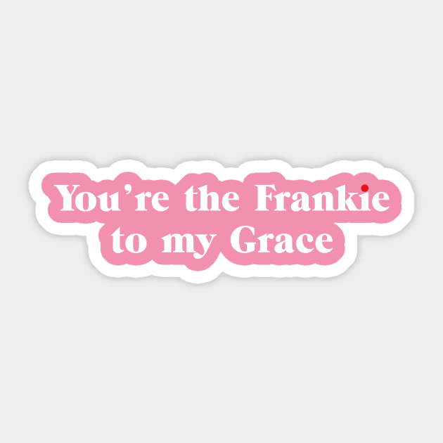 You're the Frankie to my Grace Sticker by shirts are cool